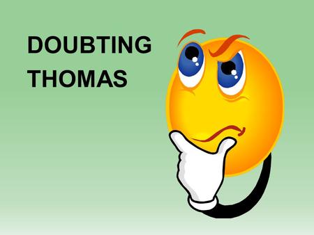 DOUBTING THOMAS. DOUBTING THOMAS Thomas was a man, Jesus friend. He saw him die. He thought it was the end. All his hopes were blown away on the cross.