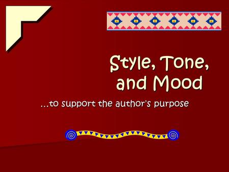 Style, Tone, and Mood …to support the author ’ s purpose.