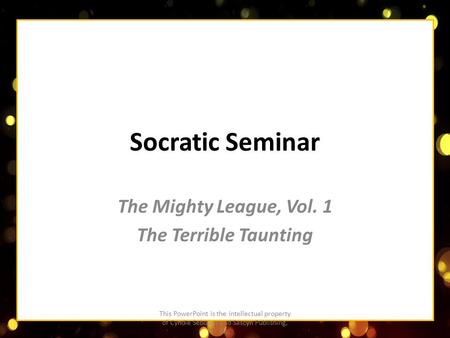 Socratic Seminar The Mighty League, Vol. 1 The Terrible Taunting This PowerPoint is the intellectual property of Cyndie Sebourn and Sascyn Publishing,