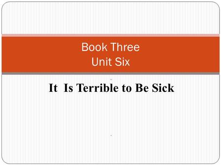 W It Is Terrible to Be Sick w Book Three Unit Six.