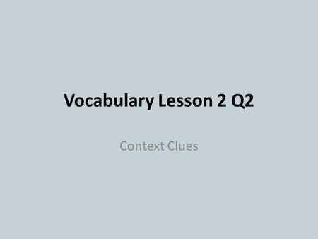 Vocabulary Lesson 2 Q2 Context Clues. Standards ELACC8RL4: Determine the meaning of words and phrases as they are used in a text, including connotative.