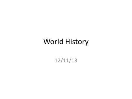 World History 12/11/13. Group Presentations Warm-up: Take 5 minutes to finish your plan & get ready to present. Jot down notes for each presentation on.