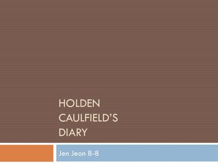 HOLDEN CAULFIELD’S DIARY Jen Jeon 8-8. SATURDAY AFTERNOON.