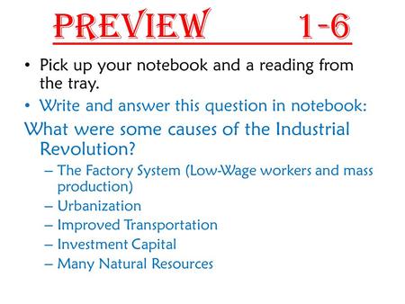 Preview 1-6 Pick up your notebook and a reading from the tray. Write and answer this question in notebook: What were some causes of the Industrial Revolution?