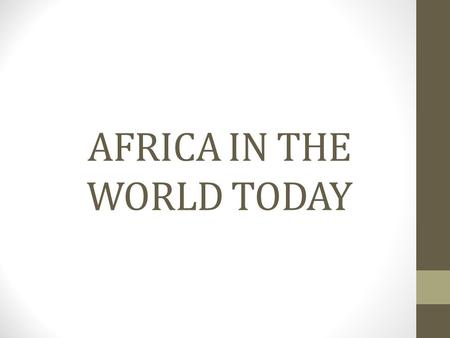 AFRICA IN THE WORLD TODAY. Regional and Global Issues In 1963 - Formed the Organization of African Unity (OAU) By 1991, all African nations joined, except.