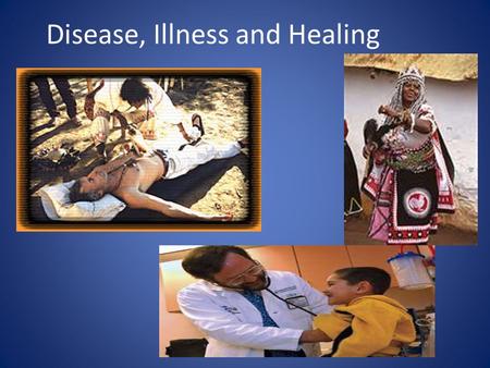 Disease, Illness and Healing. Disease and Illness Disease: is a biological health problem that is objective and universal. (Examples: Cancer, AIDS/HIV,