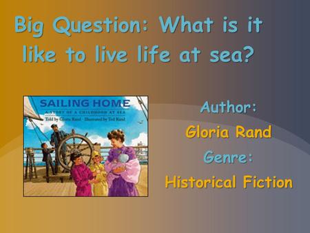 Big Question: What is it like to live life at sea? Author: Gloria Rand Genre: Historical Fiction.