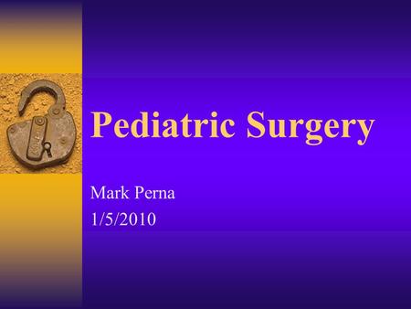 Pediatric Surgery Mark Perna 1/5/2010.