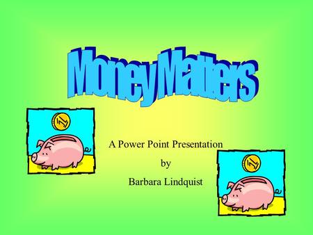 A Power Point Presentation by Barbara Lindquist Money, Money, Money Many people spend a great deal of time thinking and worrying about whether they have.