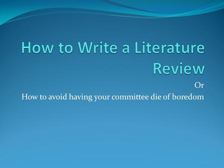 Or How to avoid having your committee die of boredom.