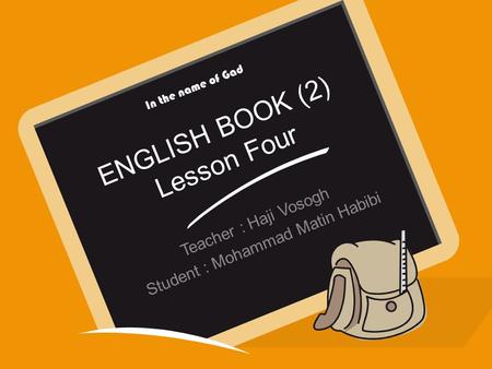 ENGLISH BOOK (2) Lesson Four Teacher : Haji Vosogh Student : Mohammad Matin Habibi In the name of Gad.