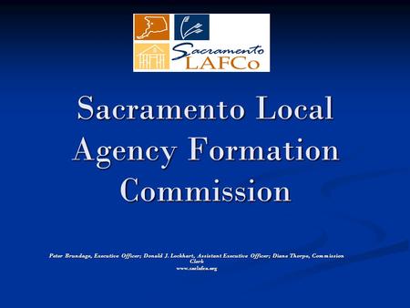 Sacramento Local Agency Formation Commission Peter Brundage, Executive Officer; Donald J. Lockhart, Assistant Executive Officer; Diane Thorpe, Commission.