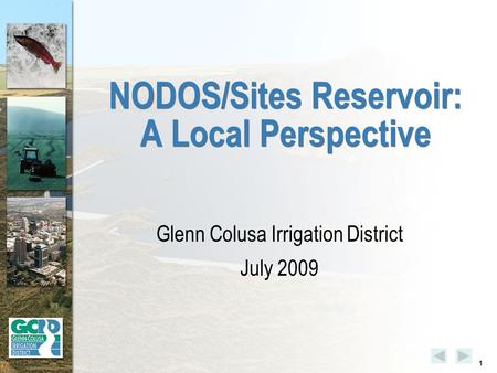 1 NODOS/Sites Reservoir: A Local Perspective Glenn Colusa Irrigation District July 2009.