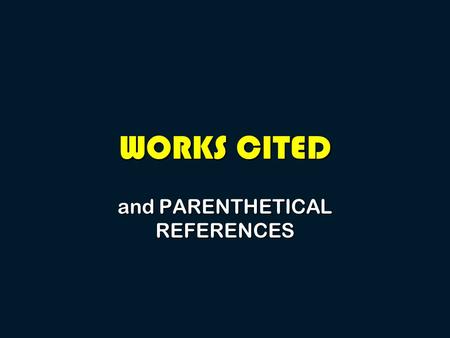 WORKS CITED and PARENTHETICAL REFERENCES. Why do I need to cite a source?  To give credit in a paper for ideas that are not your own (no plagiarizing).