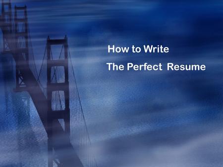 How to Write The Perfect Resume. What is a Resume?  A personal and professional summary of your background and qualifications  It usually includes information.