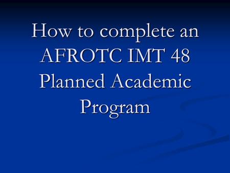 How to complete an AFROTC IMT 48 Planned Academic Program