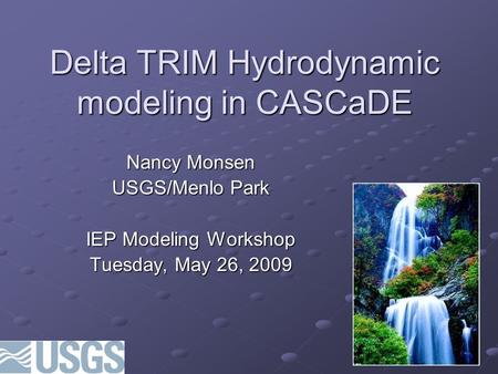 Delta TRIM Hydrodynamic modeling in CASCaDE Nancy Monsen USGS/Menlo Park IEP Modeling Workshop Tuesday, May 26, 2009.