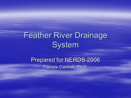 Feather River Drainage System Prepared for NERDS 2006 Pamela Cantrell, Ph.D.