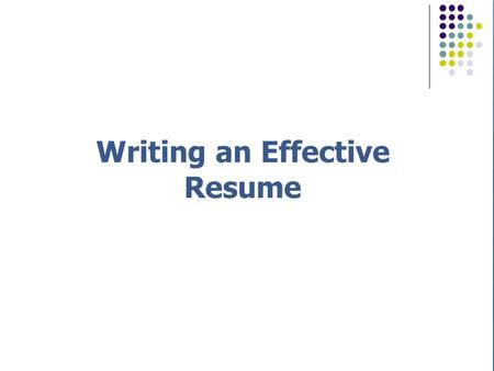 How to Write The Perfect Resume Writing an Effective Resume.