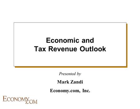 Presented by Economic and Tax Revenue Outlook Mark Zandi Economy.com, Inc.