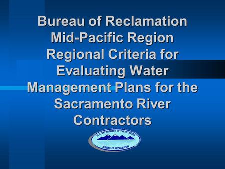 Bureau of Reclamation Mid-Pacific Region Regional Criteria for Evaluating Water Management Plans for the Sacramento River Contractors.