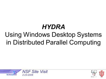 NSF Site Visit 2-23-2006 HYDRA Using Windows Desktop Systems in Distributed Parallel Computing.
