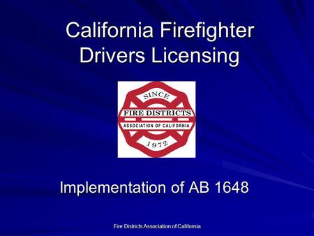 Fire Districts Association of California California Firefighter Drivers Licensing Implementation of AB 1648.