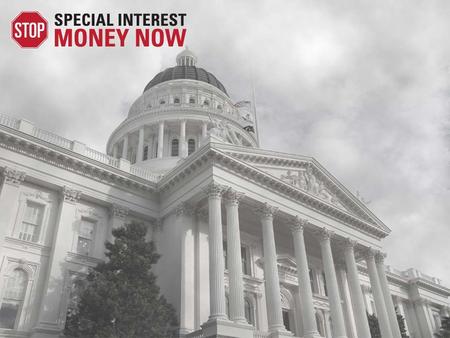 Special Interests Have Too Much Power In Sacramento The Result: failed government and a state in crisis Multi-billion dollar budget deficits year after.