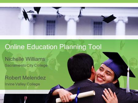 Online Education Planning Tool Nichelle Williams Sacramento City College Robert Melendez Irvine Valley College.