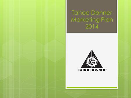 Tahoe Donner Marketing Plan 2014. Marketing Plan Contents  Executive Summary  Situation Analysis  Key Initiatives  Marketing Goals & Objectives 