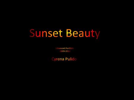 Cyrena D. Pulido Artist’s Statement Sunset Beauty I have done a couple different types of photography, this year I choose to do sunsets because I love.
