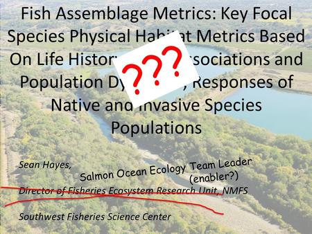 Fish Assemblage Metrics: Key Focal Species Physical Habitat Metrics Based On Life History Stage Associations and Population Dynamics; Responses of Native.