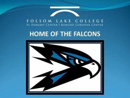 HOME OF THE FALCONS. WELCOME TO FOLSOM LAKE COLLEGE PARENT AND STUDENT INFORMATION NIGHT.