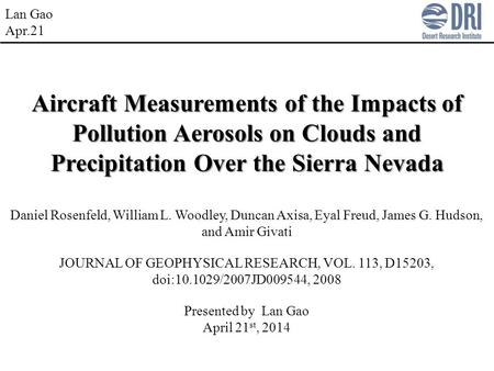 Lan Gao Apr.21 Aircraft Measurements of the Impacts of Pollution Aerosols on Clouds and Precipitation Over the Sierra Nevada Daniel Rosenfeld, William.