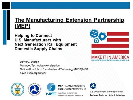 The Manufacturing Extension Partnership (MEP) Helping to Connect U.S. Manufacturers with Next Generation Rail Equipment Domestic Supply Chains David C.