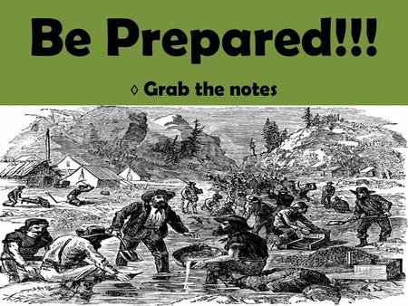Be Prepared!!! ◊ Grab the notes. James Marshall Gold AmericanJohn Sutter Sacramento Gold Fever San Francisco.