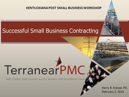 Safe, reliable, small business project delivery with exceptional results. Successful Small Business Contracting Harry R. Kleiser, P.E. February 2, 2015.