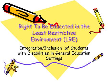 Right To Be Educated in the Least Restrictive Environment (LRE) Integration/Inclusion of Students with Disabilities in General Education Settings.