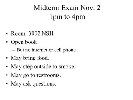 Midterm Exam Nov. 2 1pm to 4pm Room: 3002 NSH Open book –But no internet or cell phone May bring food. May step outside to smoke. May go to restrooms.