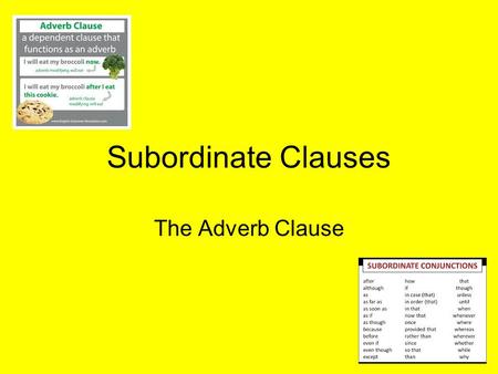 Subordinate Clauses The Adverb Clause. How? Where? When? Why? To what extent? Under what condition?