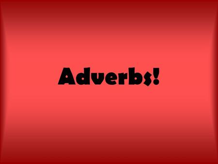 Adverbs!.