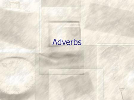 Adverbs. What are adverbs? Adverbs modify verbs, adjectives and other adverbs Many adverbs end with ly Most adverbs answer the question “How?” “When?”