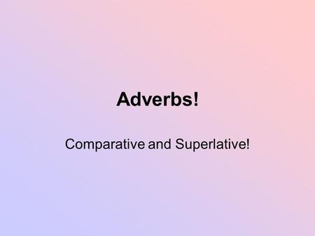 Adverbs! Comparative and Superlative!. Review Adjectives have 3 degrees Positive: I am tall Comparative: I am taller than you Superlative: I am the tallest.