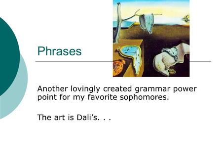 Phrases Another lovingly created grammar power point for my favorite sophomores. The art is Dali’s...