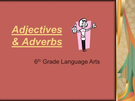 Adjectives & Adverbs 6th Grade Language Arts.