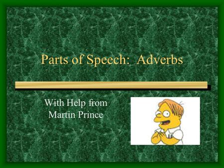 Parts of Speech: Adverbs With Help from Martin Prince.