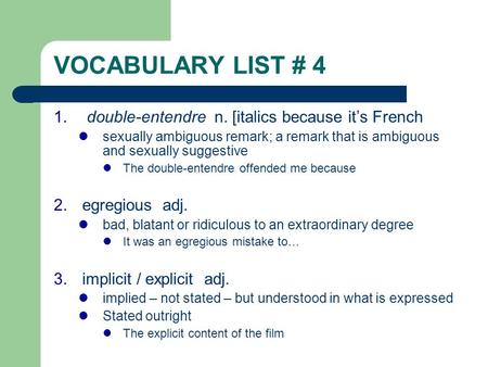 VOCABULARY LIST # 4 1. double-entendre n. [italics because it’s French sexually ambiguous remark; a remark that is ambiguous and sexually suggestive The.