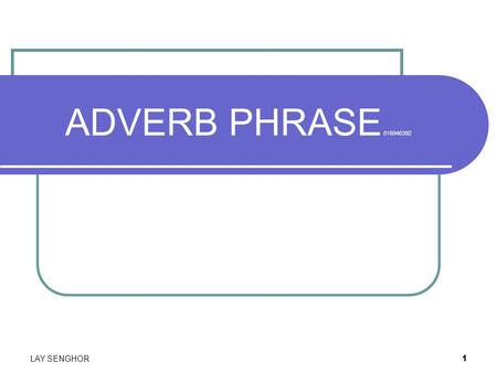 1 ADVERB PHRASE 016940392 LAY SENGHOR. 2 What is an adverb phrase? lay senghor Definition: An adverb phrase is a group of words that does the work as.