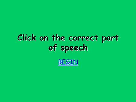 Click on the correct part of speech BEGIN Try again Try again Bad luck!