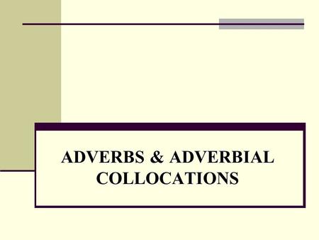 ADVERBS & ADVERBIAL COLLOCATIONS. POSITION & ORDER 1. 1. We usually put an adverb after an object (INCORRECT) I play very well the piano (INCORRECT) I.